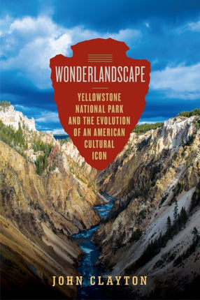 Wonderlandscape Yellowstone National Park and the Evolution of an American Cultural Icon