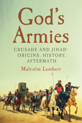 Gods Armies Crusade and Jihad Origins History Aftermath