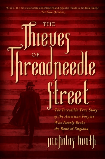 The Thieves of Threadneedle Street The Incredible True Story of the American Forgers Who Nearly Broke the Bank of England