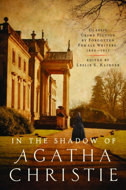 In the Shadow of Agatha Christie  Classic Crime Fiction by Forgotten Female Writers 18501917