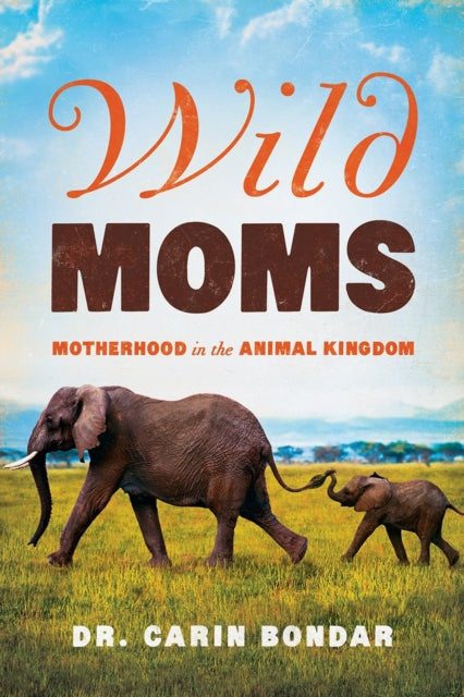 Wild Moms  Motherhood in the Animal Kingdom