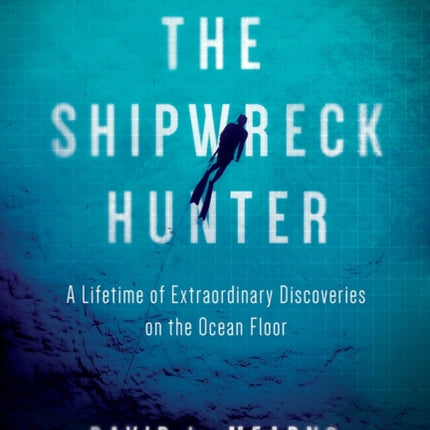 The Shipwreck Hunter: A Lifetime of Extraordinary Discoveries on the Ocean Floor