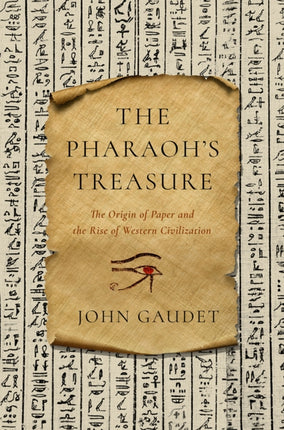 The Pharaohs Treasure  The Origin of Paper and the Rise of Western Civilization