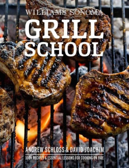 Grill School: Essential Techniques and Recipes for Great