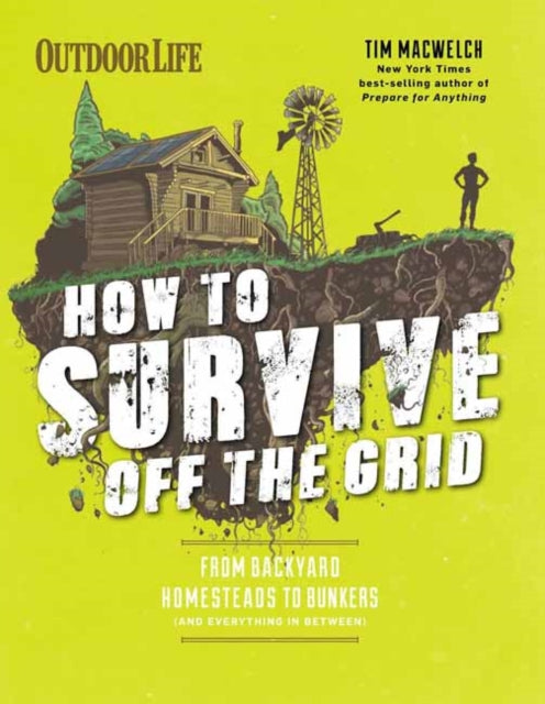 How to Survive off the Grid From Backyard Homesteads to Bunkers and Everything in Between