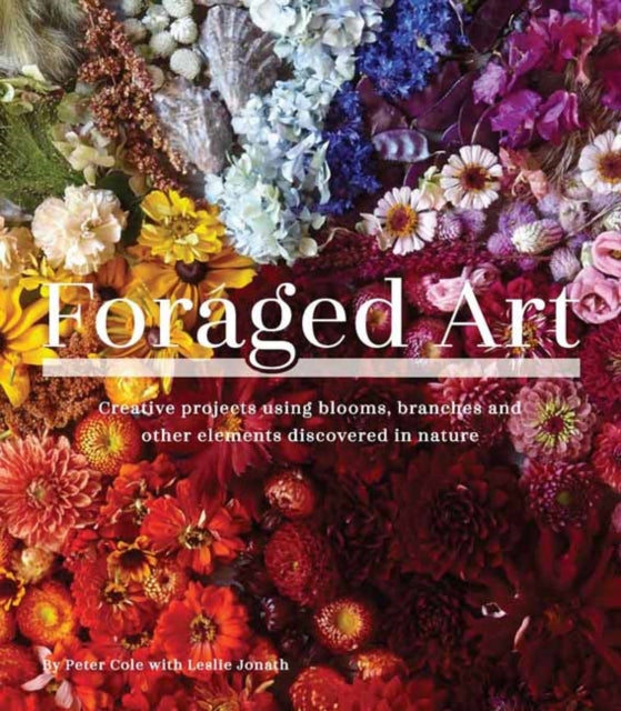 Foraged Art: Creative Projects Using Foraged Blooms, Branches, and Other Natural Materials