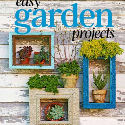 Easy Garden Projects: 150+ Simple Ideas for Sprucing Up Your Green Spaces