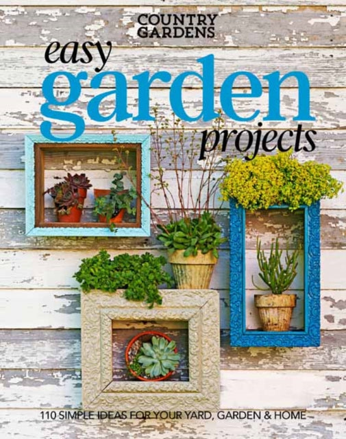 Easy Garden Projects: 150+ Simple Ideas for Sprucing Up Your Green Spaces