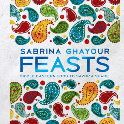 Feasts: Middle Eastern Food to Savor & Share