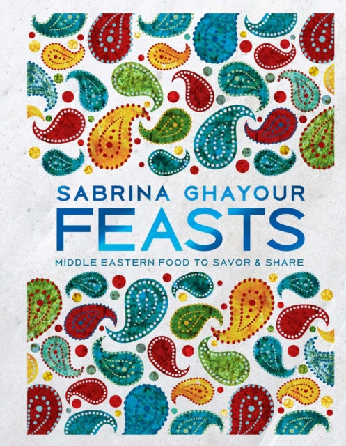 Feasts: Middle Eastern Food to Savor & Share