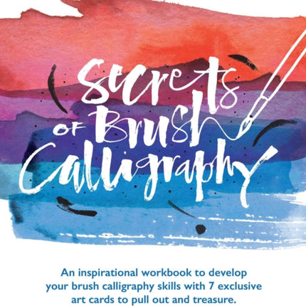 Secrets of Brush Calligraphy: An Inspirational Workbook to Develop Your Brush Calligraphy Skills with 7 Exclusive Art Cards to Pull Out and Treasure