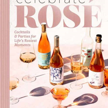 Celebrate Rosé: Cocktails and Parties for Life's Rosiest Moments