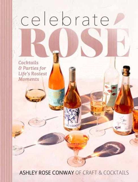 Celebrate Rosé: Cocktails and Parties for Life's Rosiest Moments