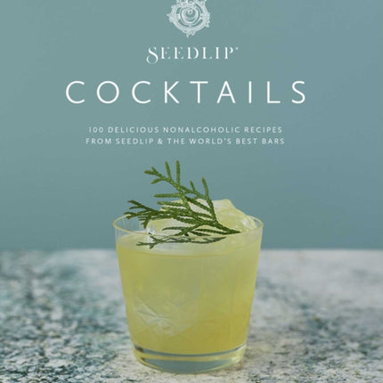 Seedlip Cocktails: 100 Delicious Nonalcoholic Recipes from Seedlip & the World's Best Bars