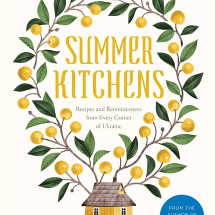 Summer Kitchens: Recipes and Reminiscences from Every Corner of Ukraine