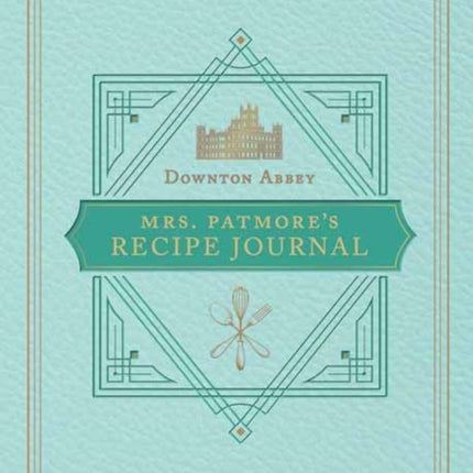 The Official Downton Abbey Mrs. Patmore's Recipe Journal