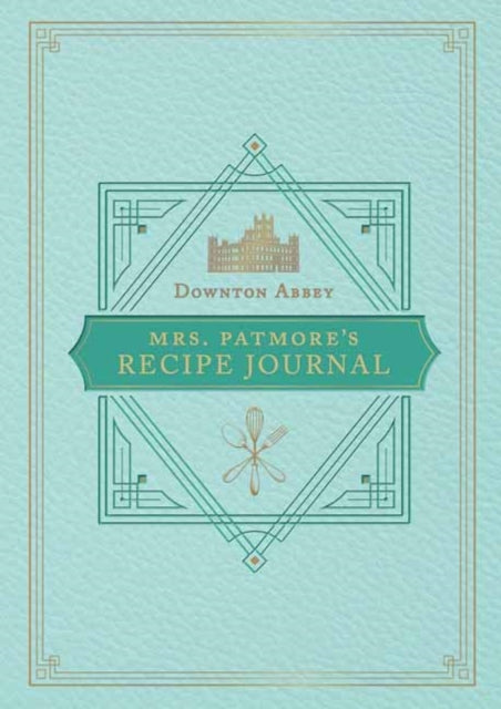 The Official Downton Abbey Mrs. Patmore's Recipe Journal