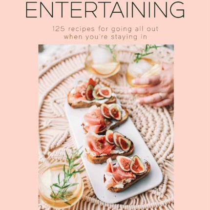 Everyday Entertaining Cookbook: 125 Recipes for Going All Out When You're Staying In