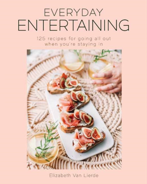 Everyday Entertaining Cookbook: 125 Recipes for Going All Out When You're Staying In