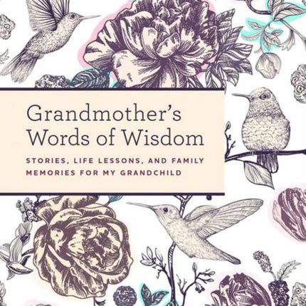 Grandmother's Words of Wisdom: A Keepsake Journal of Stories, Life Lessons, and Family Memories for My Grandchild