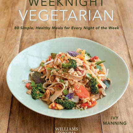 Weeknight Vegetarian: Simple Healthy Meals for Every Night of the Week