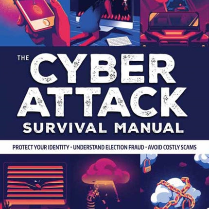 Cyber Attack Survival Manual: From Identity Theft to The Digital Apocalypse and Everything in Between