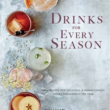 Drinks for Every Season: 100+ Recipes for Cocktails & Nonalcoholic Drinks Throughout the Year