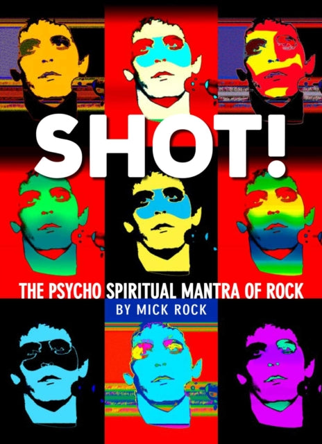 SHOT! by Rock: The Photography of Mick Rock