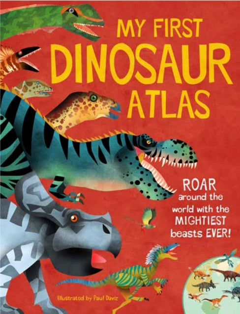 My First Dinosaur Atlas: Roar Around the World with the Mightiest Beasts Ever!