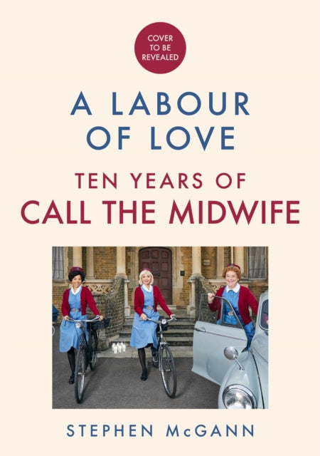 Call the Midwife: A Labour of Love: Ten Years of Life, Love and Laughter