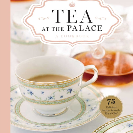 Tea at the Palace: A Cookbook (Royal Family Cookbook): 50 Delicious Afternoon Tea Recipes