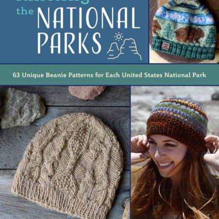 Knitting the National Parks: 63 Easy-to-Follow Designs for Beautiful Beanies Inspired by the US National Parks