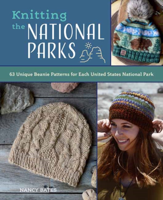 Knitting the National Parks: 63 Easy-to-Follow Designs for Beautiful Beanies Inspired by the US National Parks