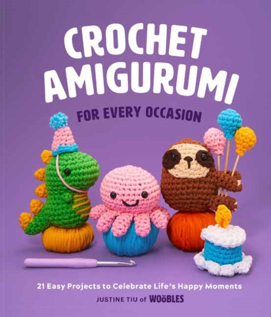 Crochet Amigurumi for Every Occasion: 21 Easy Projects to Celebrate Life's Happy Moments