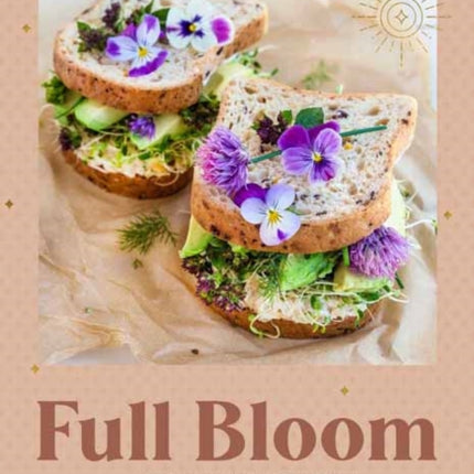 Full Bloom: Vibrant Plant-Based Recipes: Vibrant Plant-Based Recipes for Your Summer Table