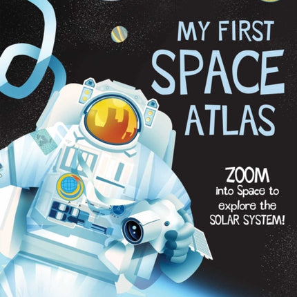 My First Space Atlas: Zoom into Space to explore the Solar System and beyond (Space Books for Kids, Space Reference Book)