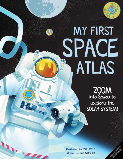 My First Space Atlas: Zoom into Space to explore the Solar System and beyond (Space Books for Kids, Space Reference Book)