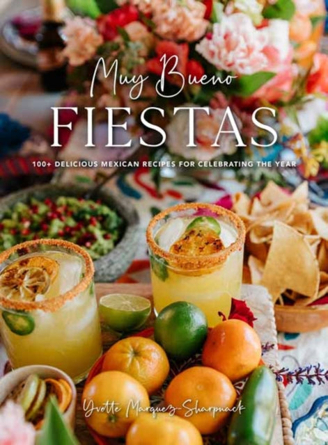 Muy Bueno Fiestas: 100+ Delicious Mexican Recipes for Celebrating the Year 