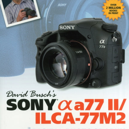 David Busch’s Sony Alpha a77 II/ILCA-77M2 Guide to Digital Photography