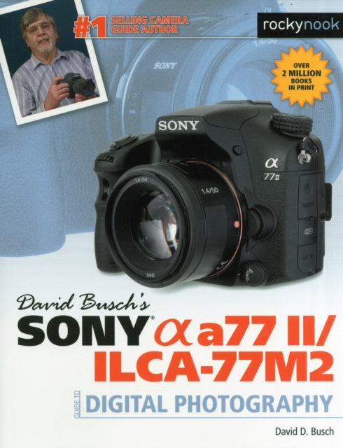 David Busch’s Sony Alpha a77 II/ILCA-77M2 Guide to Digital Photography