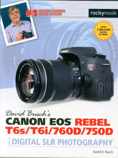 David Busch’s Canon EOS Rebel T6s/T6i/760D/750D Guide to Digital SLR Photography