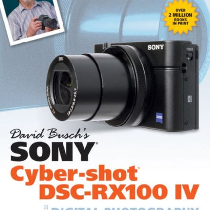 David Busch's Sony Cyber-shot DSC-RX100 IV: Guide to Digital Photography