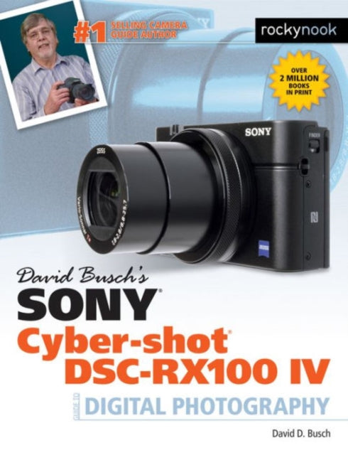 David Busch's Sony Cyber-shot DSC-RX100 IV: Guide to Digital Photography