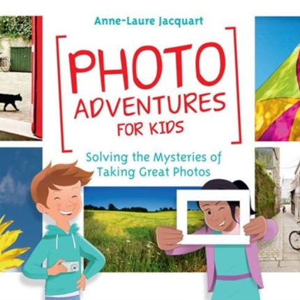 Photo Adventures for Kids: Solving the Mysteries of Taking Great Photos