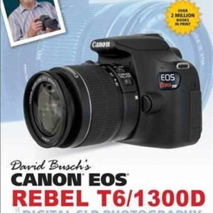 David Busch's Canon EOS Rebel T6/1300D Guide to Digital SLR Photography