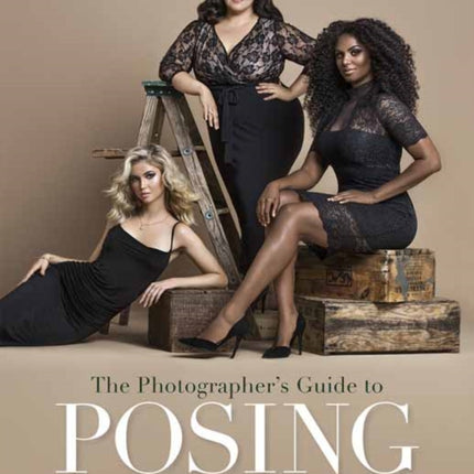 The Photographer's Guide to Posing: Techniques to Flatter Everyone