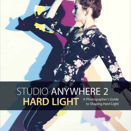 Studio Anywhere 2: Hard Light: A Photographer's Guide to Shaping Hard Light