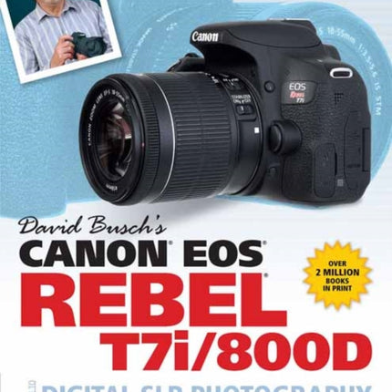 David Busch's Canon EOS Rebel T7i/800D Guide to SLR Photography