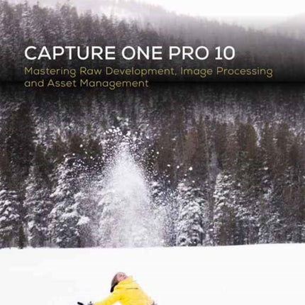 Capture One Pro 10: Mastering Raw Development, Image Processing, and Asset Management