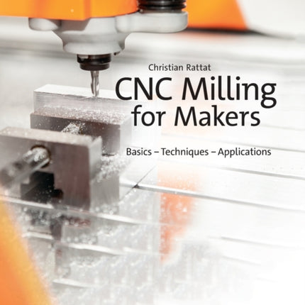 CNC Milling for Makers: Basics - Techniques - Applications